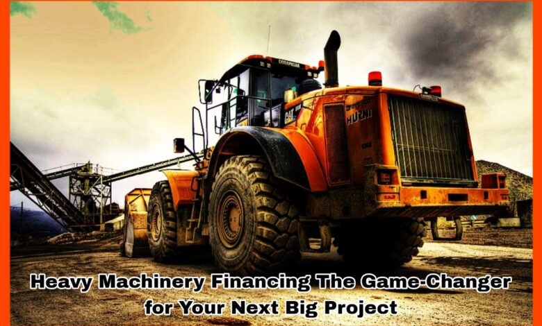 Heavy Machinery Financing The Game-Changer for Your Next Big Project